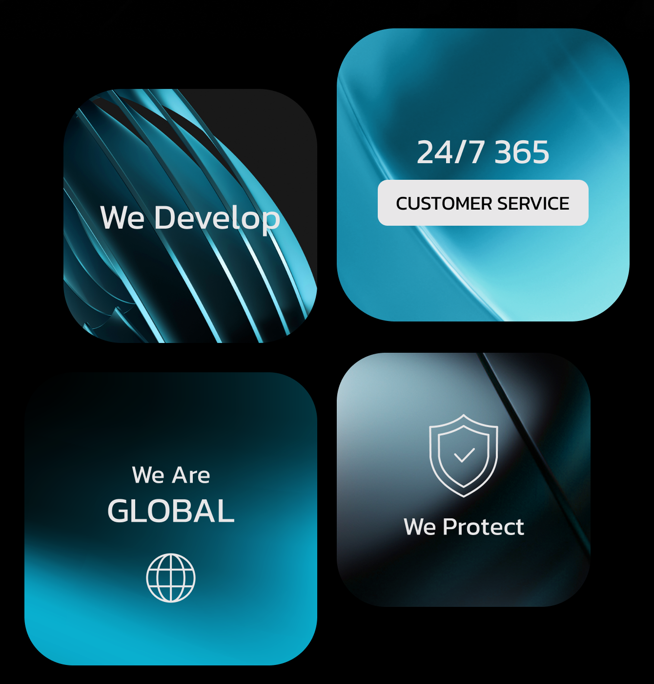 We develop, 24/7 365 customer service, We are global, We protect
